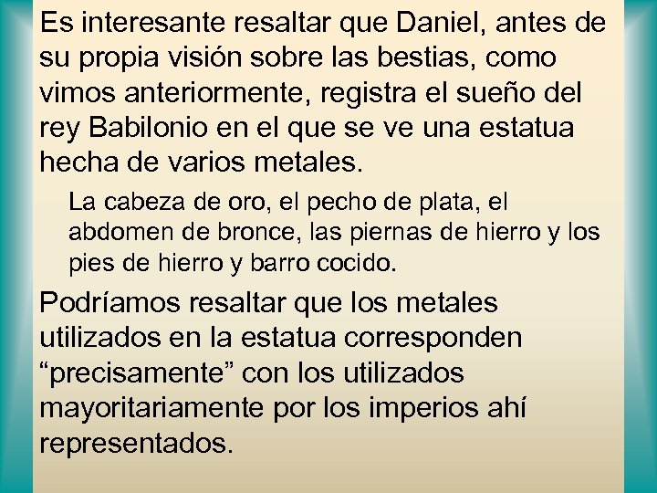 Es interesante resaltar que Daniel, antes de su propia visión sobre las bestias, como