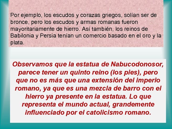 Por ejemplo, los escudos y corazas griegos, solían ser de bronce, pero los escudos
