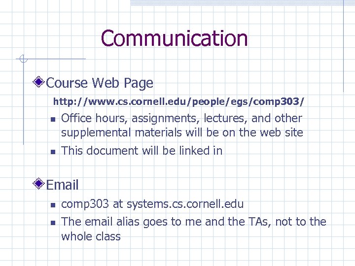 Communication Course Web Page http: //www. cs. cornell. edu/people/egs/comp 303/ Office hours, assignments, lectures,