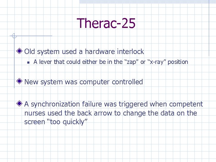 Therac-25 Old system used a hardware interlock A lever that could either be in