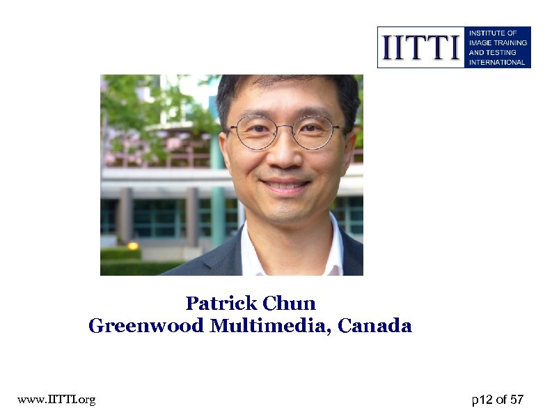 Patrick Chun Greenwood Multimedia, Canada www. IITTI. org p 12 of 57 