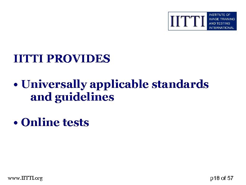 IITTI PROVIDES • Universally applicable standards and guidelines • Online tests www. IITTI. org