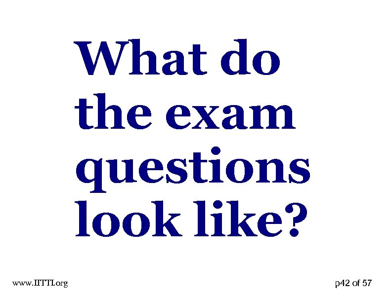 What do the exam questions look like? www. IITTI. org p 42 of 57