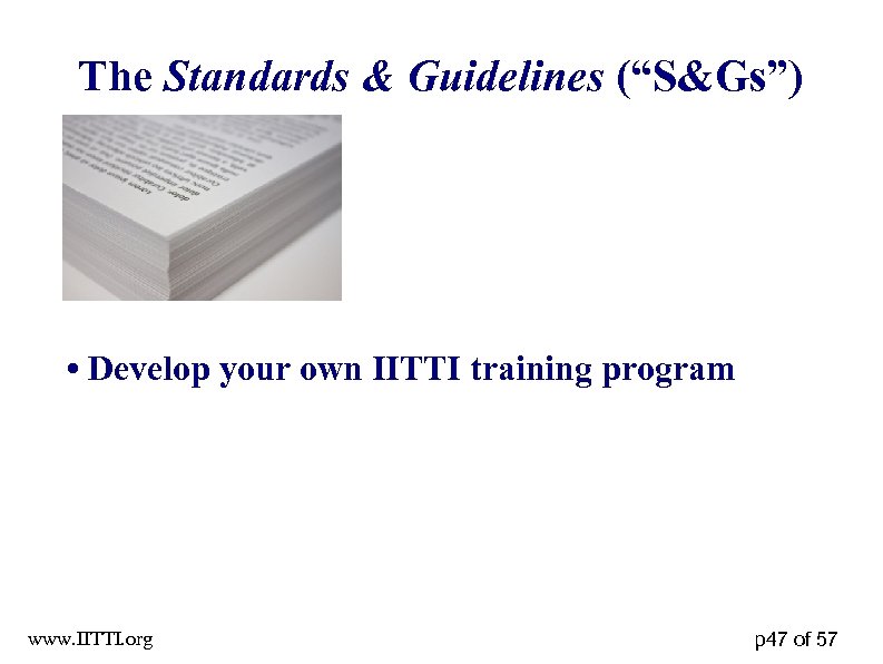 The Standards & Guidelines (“S&Gs”) • Develop your own IITTI training program www. IITTI.