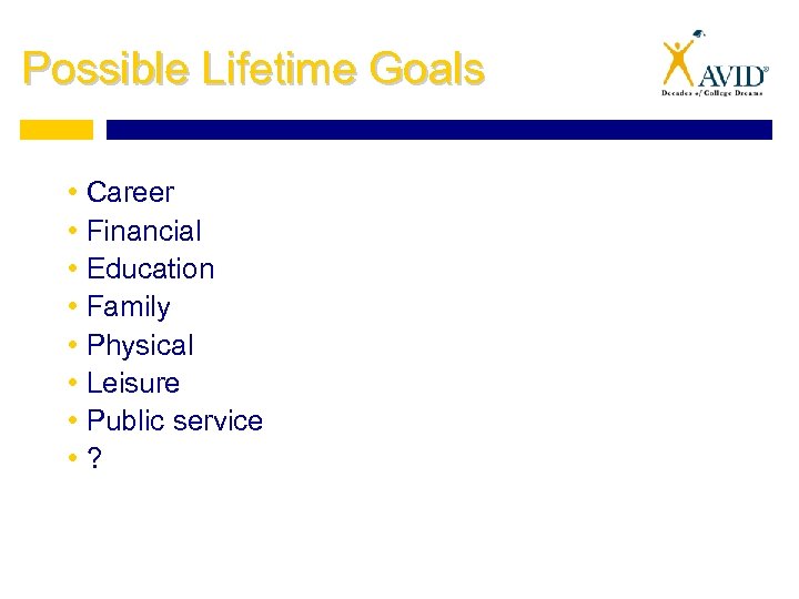 Possible Lifetime Goals • Career • Financial • Education • Family • Physical •