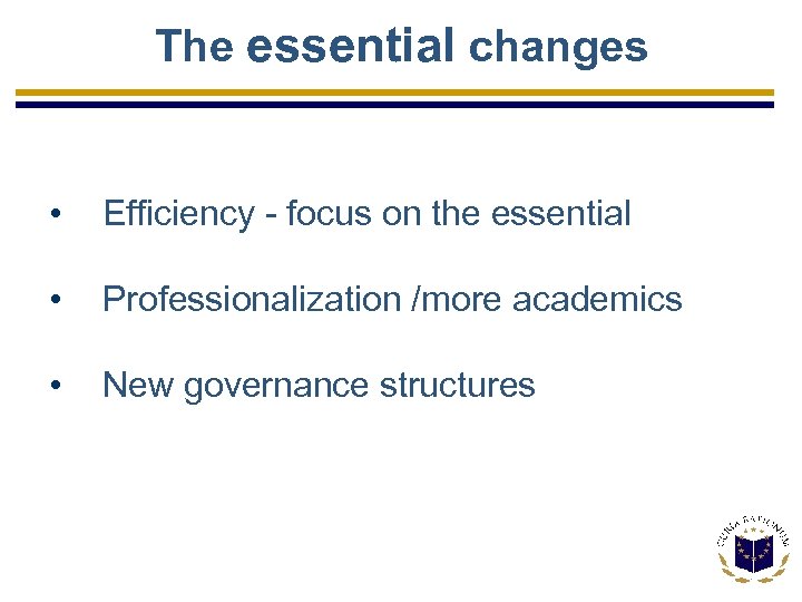 The essential changes • Efficiency - focus on the essential • Professionalization /more academics