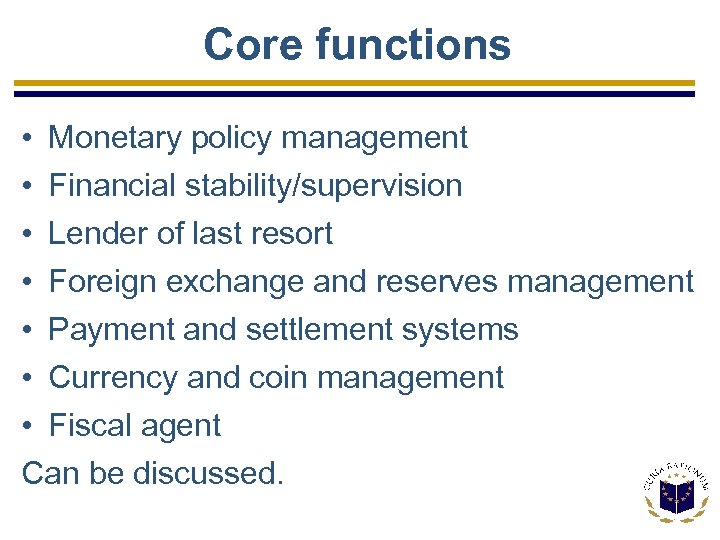Core functions • Monetary policy management • Financial stability/supervision • Lender of last resort