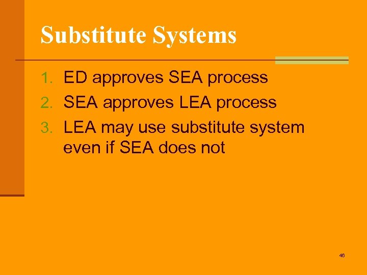 Substitute Systems 1. ED approves SEA process 2. SEA approves LEA process 3. LEA