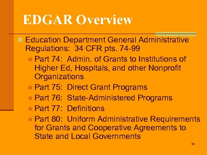 EDGAR Overview n Education Department General Administrative Regulations: 34 CFR pts. 74 -99 n