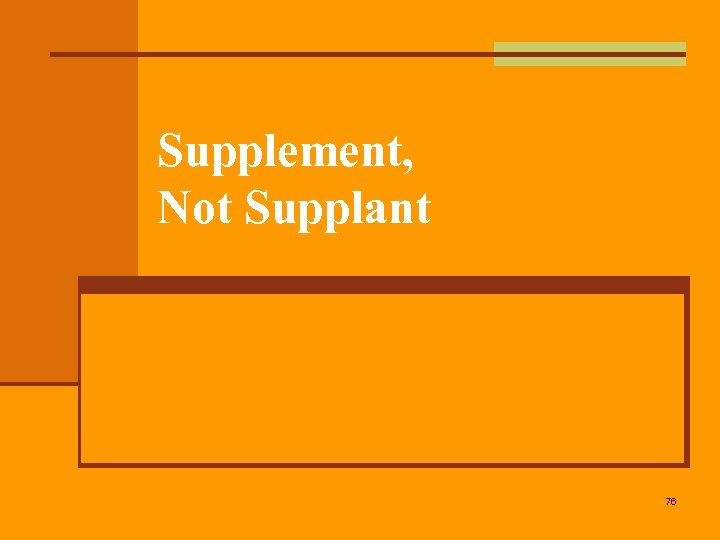 Supplement, Not Supplant 76 