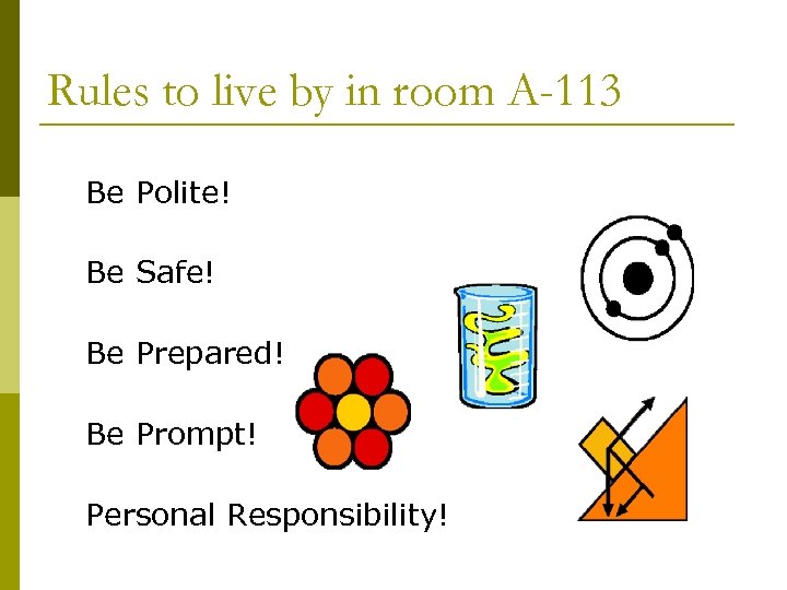 Rules to live by in room A-113 Be Polite! Be Safe! Be Prepared! Be