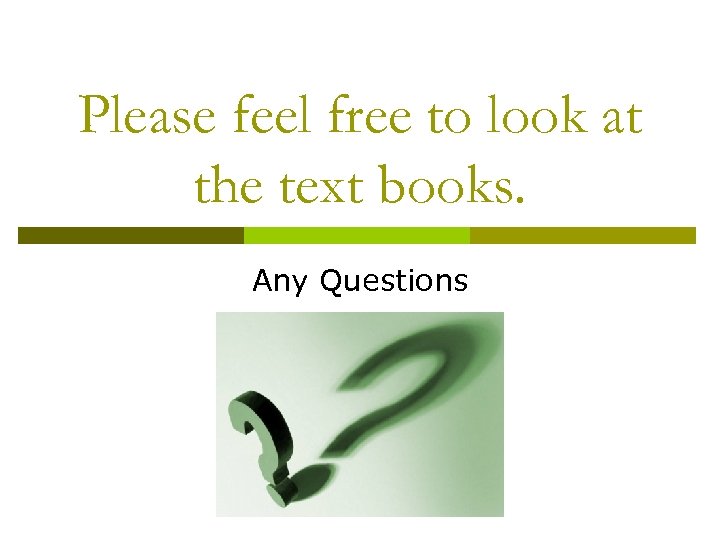 Please feel free to look at the text books. Any Questions 