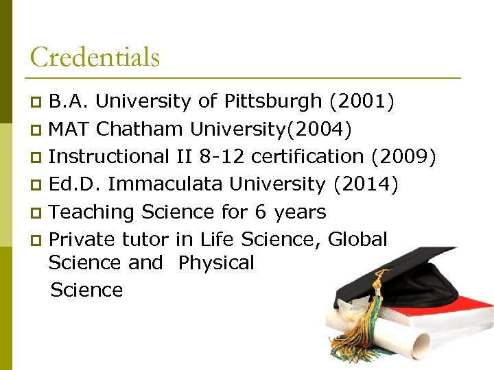 Credentials B. A. University of Pittsburgh (2001) p MAT Chatham University(2004) p Instructional II