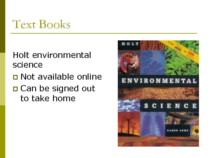 Text Books Holt environmental science p Not available online p Can be signed out