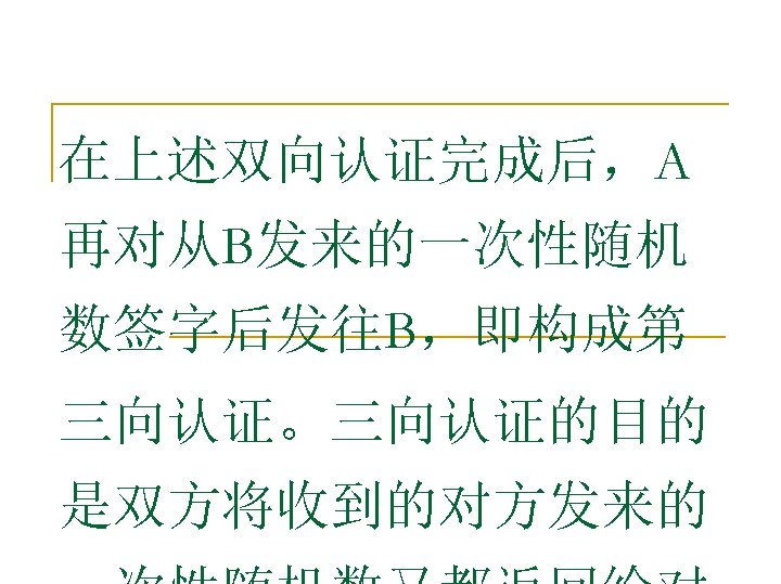 在上述双向认证完成后，A 再对从B发来的一次性随机 数签字后发往B，即构成第 三向认证。三向认证的目的 是双方将收到的对方发来的 