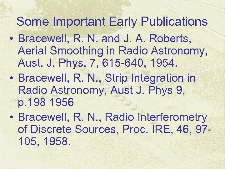 Some Important Early Publications • Bracewell, R. N. and J. A. Roberts, Aerial Smoothing