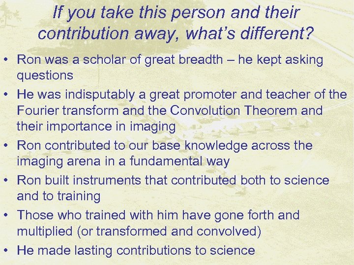 If you take this person and their contribution away, what’s different? • Ron was