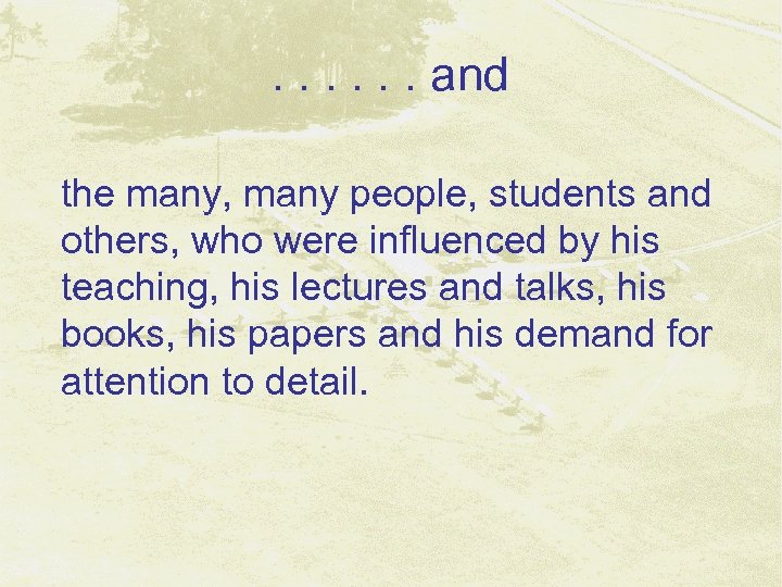 . . . and the many, many people, students and others, who were influenced