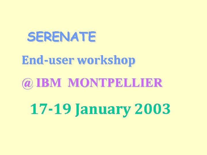SERENATE End-user workshop @ IBM MONTPELLIER 17 -19 January 2003 