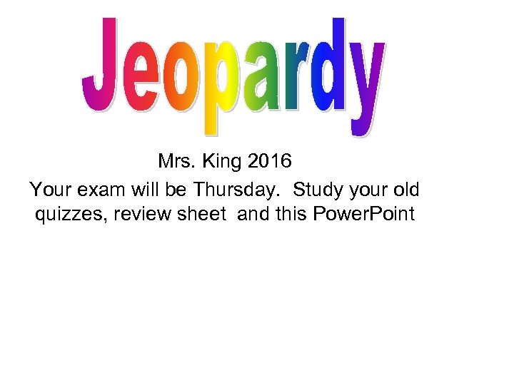 Mrs. King 2016 Your exam will be Thursday. Study your old quizzes, review sheet