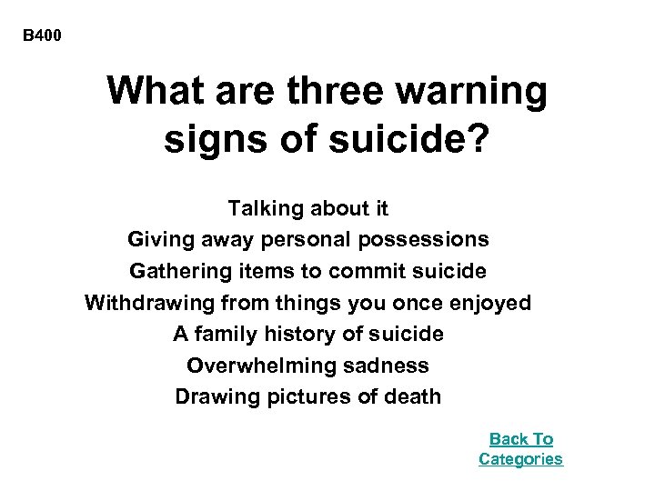B 400 What are three warning signs of suicide? Talking about it Giving away