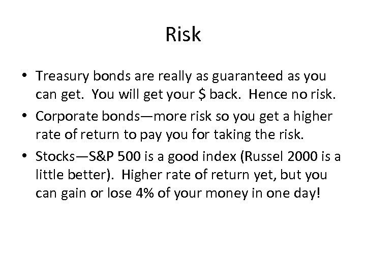 Risk • Treasury bonds are really as guaranteed as you can get. You will