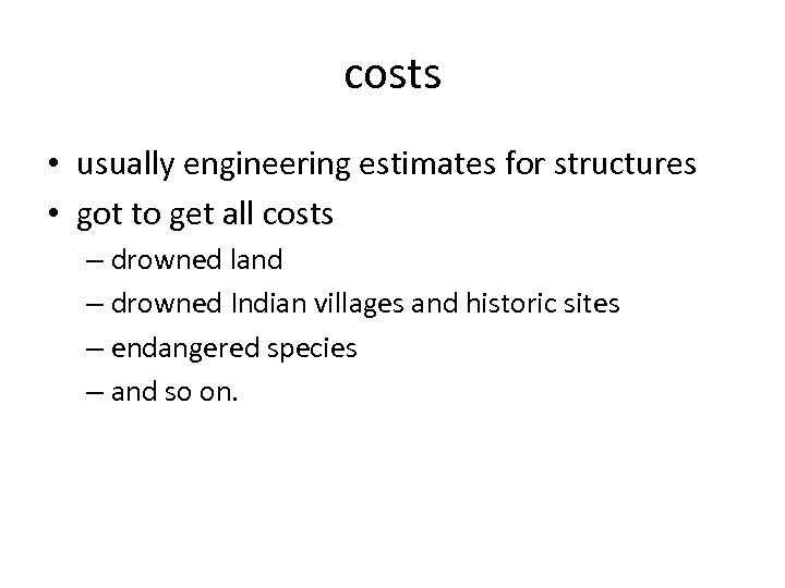 costs • usually engineering estimates for structures • got to get all costs –