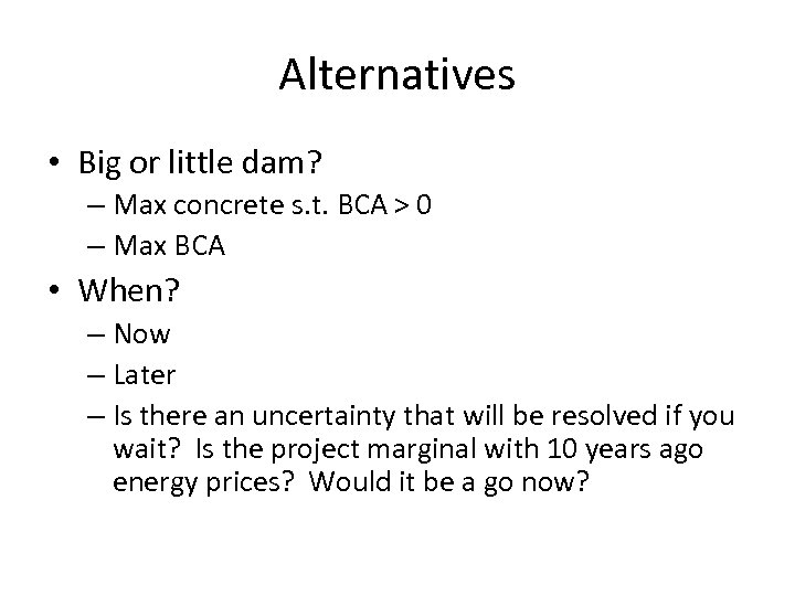 Alternatives • Big or little dam? – Max concrete s. t. BCA > 0