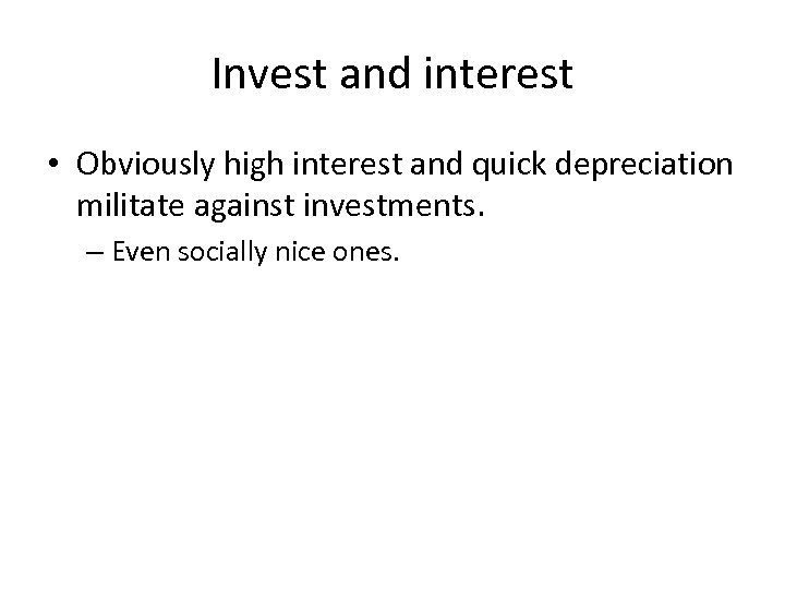 Invest and interest • Obviously high interest and quick depreciation militate against investments. –