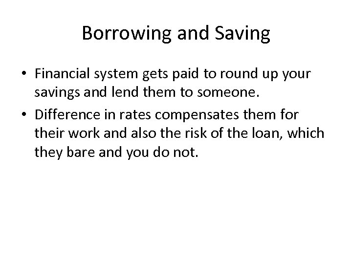 Borrowing and Saving • Financial system gets paid to round up your savings and