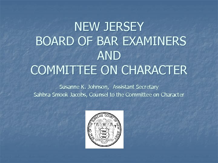 NEW JERSEY BOARD OF BAR EXAMINERS AND COMMITTEE ON CHARACTER Susanne K. Johnson, Assistant
