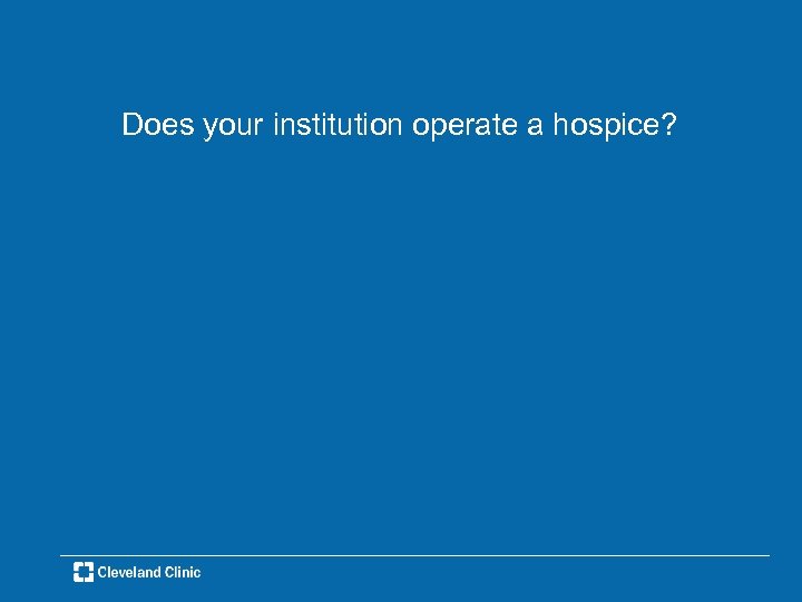 Does your institution operate a hospice? 