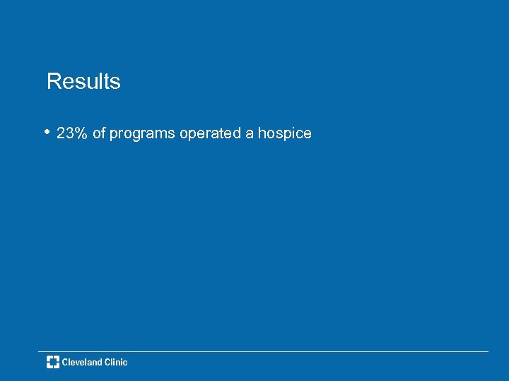 Results • 23% of programs operated a hospice 