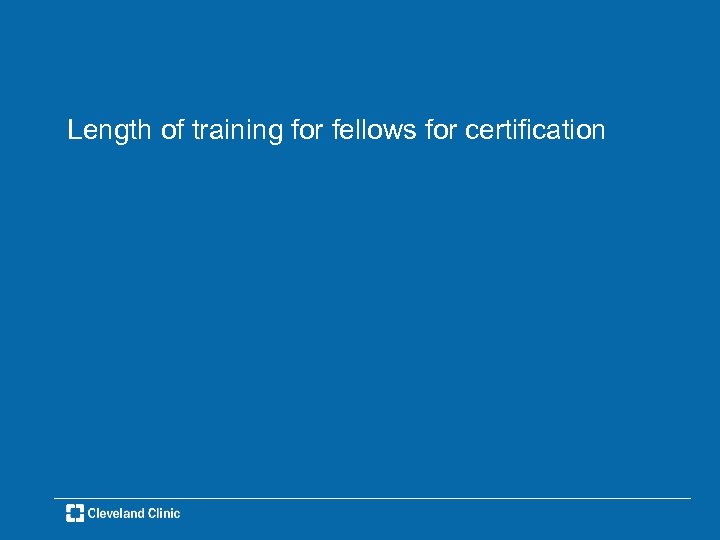 Length of training for fellows for certification 