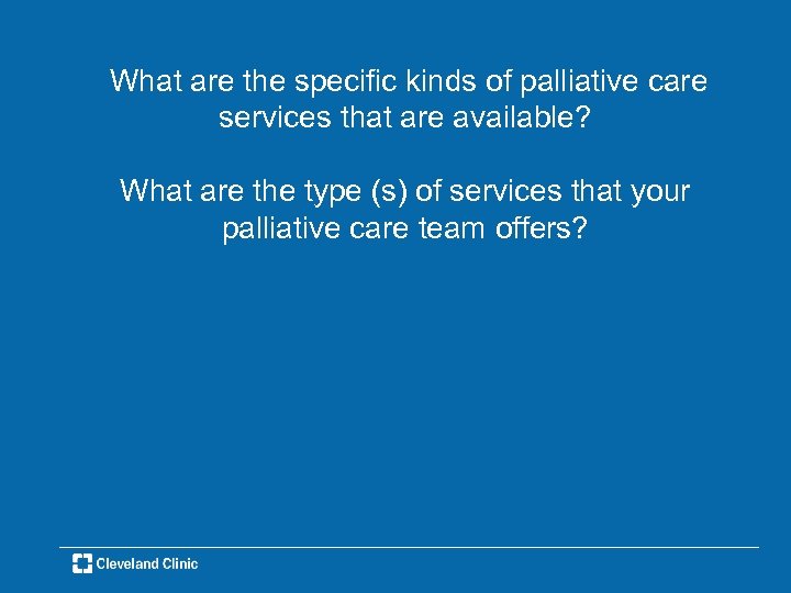 What are the specific kinds of palliative care services that are available? What are