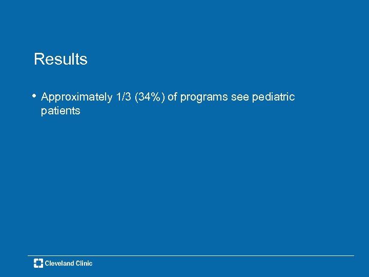 Results • Approximately 1/3 (34%) of programs see pediatric patients 