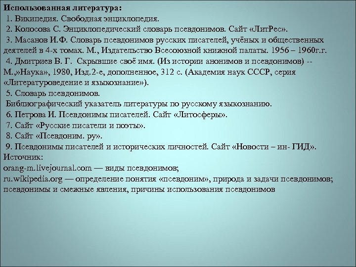 Использованная литература: 1. Википедия. Свободная энциклопедия. 2. Колосова С. Энциклопедический словарь псевдонимов. Сайт «Лит.