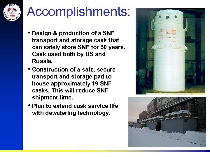 Accomplishments: • Design & production of a SNF • • transport and storage cask