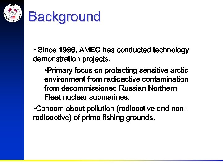 Background • Since 1996, AMEC has conducted technology demonstration projects. • Primary focus on