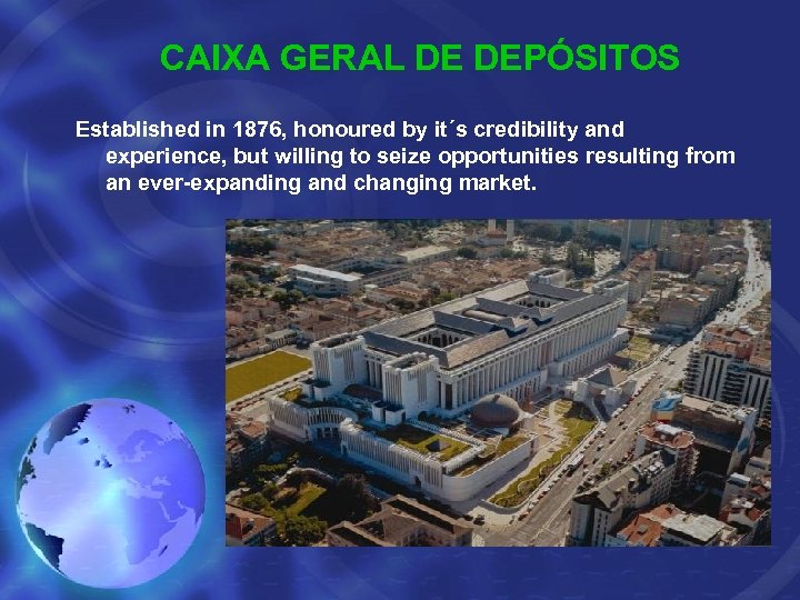 CAIXA GERAL DE DEPÓSITOS Established in 1876, honoured by it´s credibility and experience, but