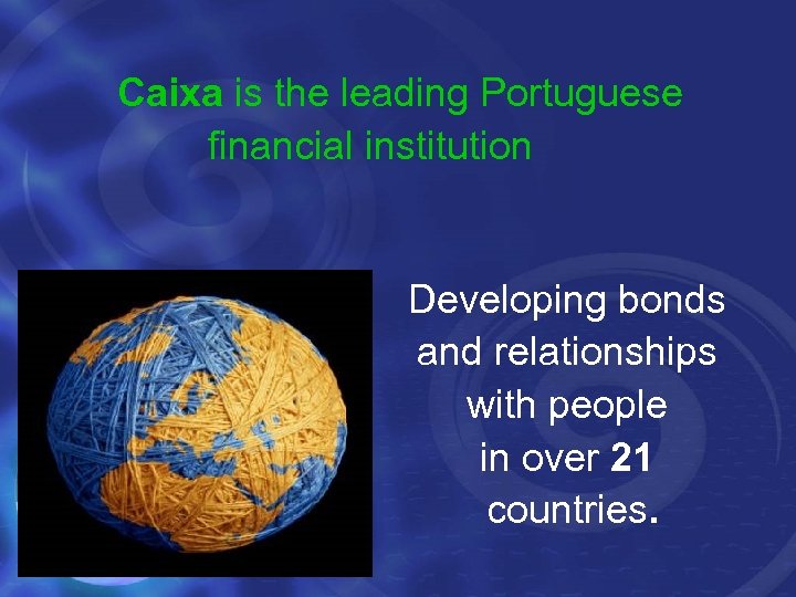 Caixa is the leading Portuguese financial institution Developing bonds and relationships with people in