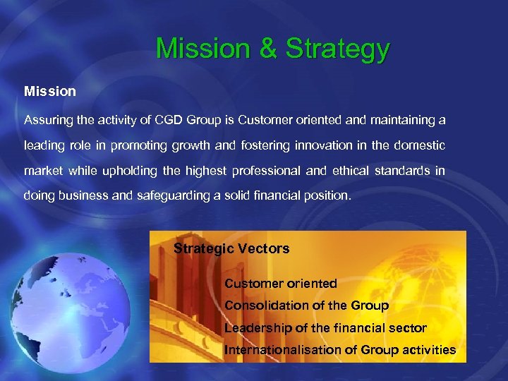 Mission & Strategy Mission Assuring the activity of CGD Group is Customer oriented and