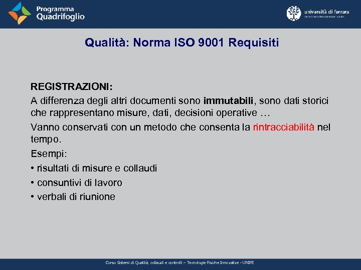 Qualità: Norma ISO 9001 Requisiti REGISTRAZIONI: A differenza degli altri documenti sono immutabili, sono