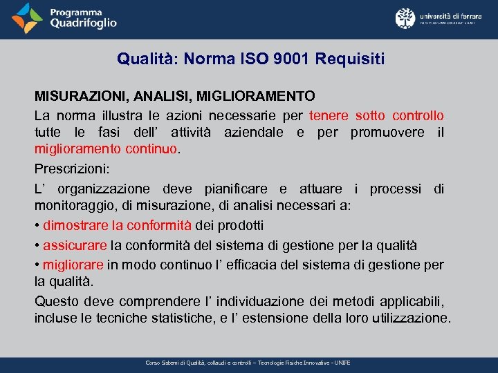 Qualità: Norma ISO 9001 Requisiti MISURAZIONI, ANALISI, MIGLIORAMENTO La norma illustra le azioni necessarie