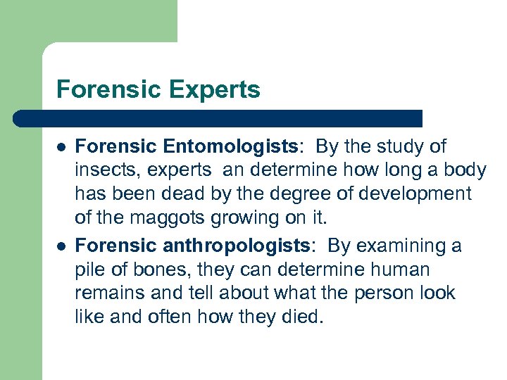 Forensic Experts l l Forensic Entomologists: By the study of insects, experts an determine