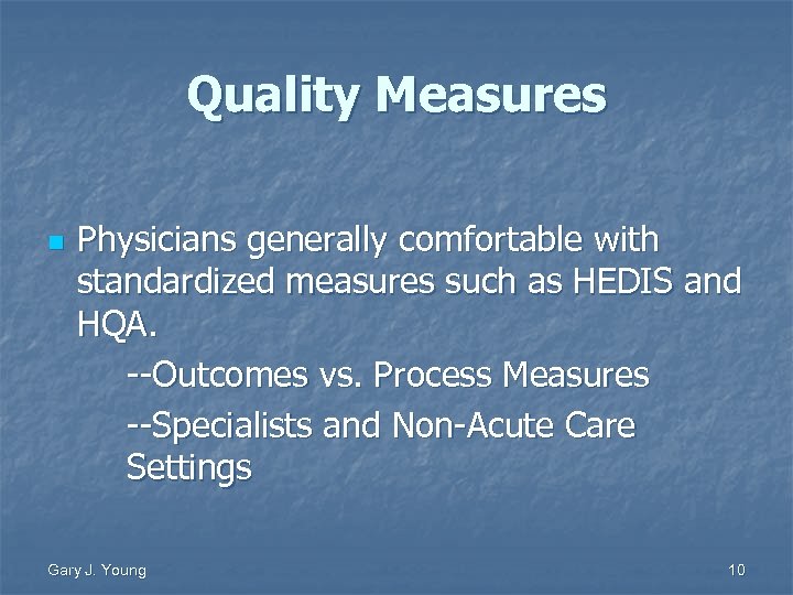 Quality Measures n Physicians generally comfortable with standardized measures such as HEDIS and HQA.