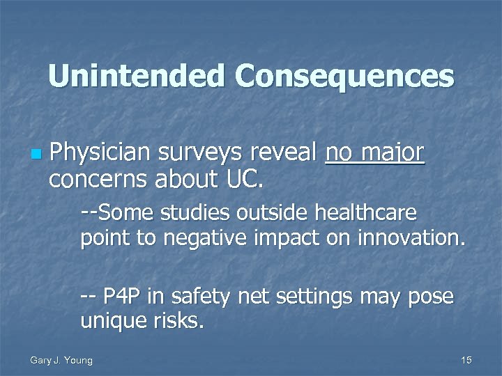 Unintended Consequences n Physician surveys reveal no major concerns about UC. --Some studies outside