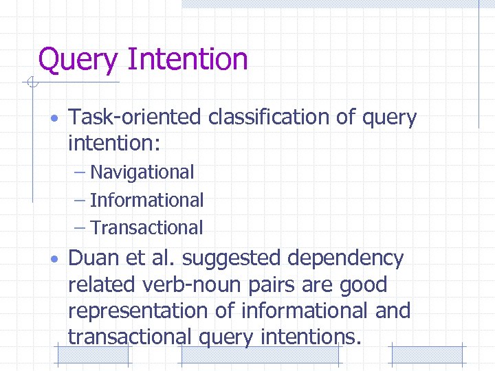 Query Intention • Task-oriented classification of query intention: – Navigational – Informational – Transactional