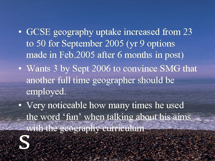  • GCSE geography uptake increased from 23 to 50 for September 2005 (yr