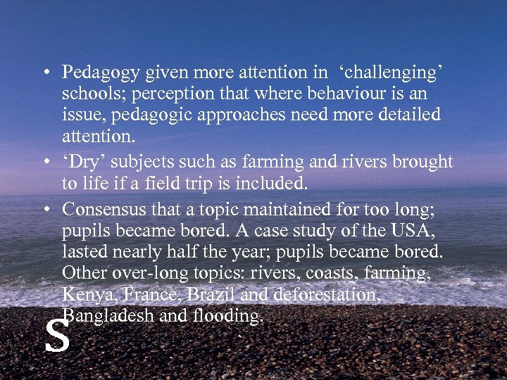  • Pedagogy given more attention in ‘challenging’ schools; perception that where behaviour is